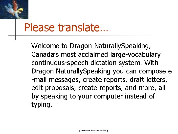 Please translate… Welcome to Dragon Naturally. Speaking, Canada’s most acclaimed large-vocabulary continuous-speech dictation system. Please translate… Welcome to Dragon Naturally. Speaking, Canada’s most acclaimed large-vocabulary continuous-speech dictation system.