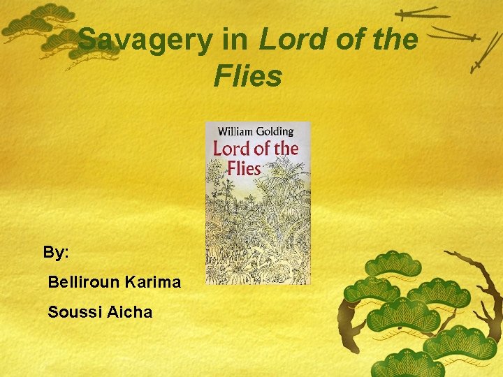 Savagery in Lord of the Flies By: Belliroun Karima Soussi Aicha 