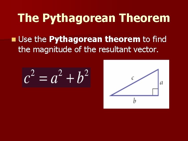 The Pythagorean Theorem n Use the Pythagorean theorem to find the magnitude of the