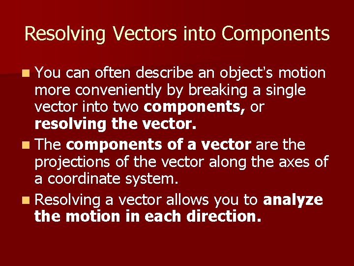 Resolving Vectors into Components n You can often describe an object’s motion more conveniently