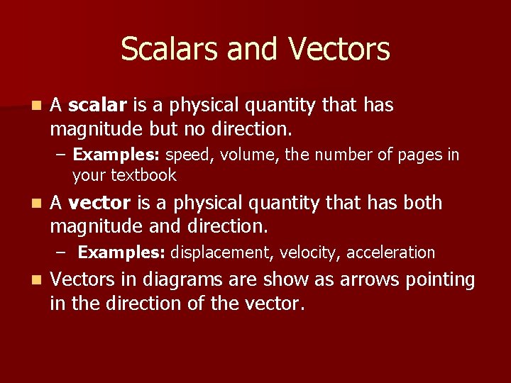 Scalars and Vectors n A scalar is a physical quantity that has magnitude but