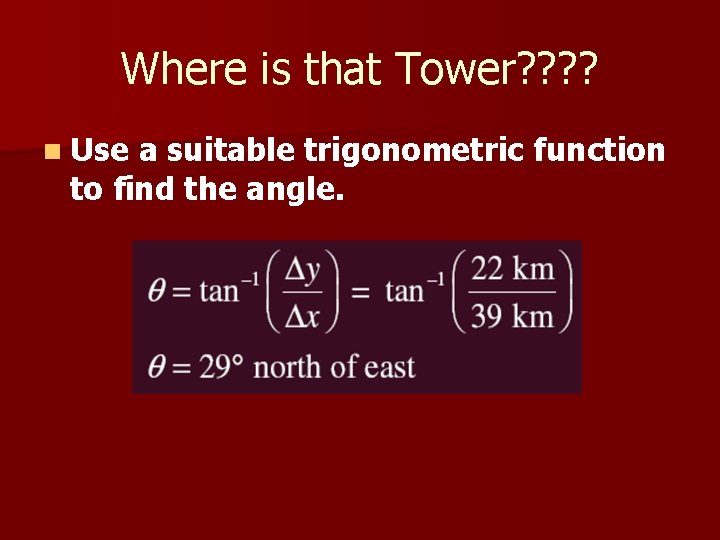Where is that Tower? ? n Use a suitable trigonometric function to find the