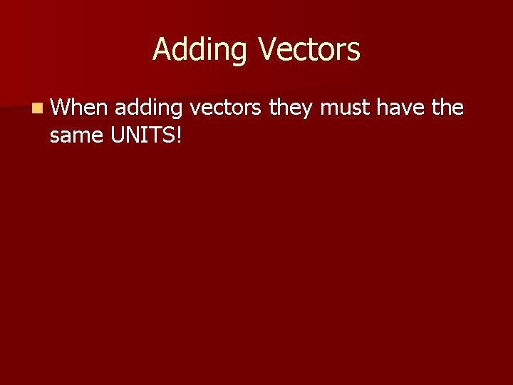 Adding Vectors n When adding vectors they must have the same UNITS! 