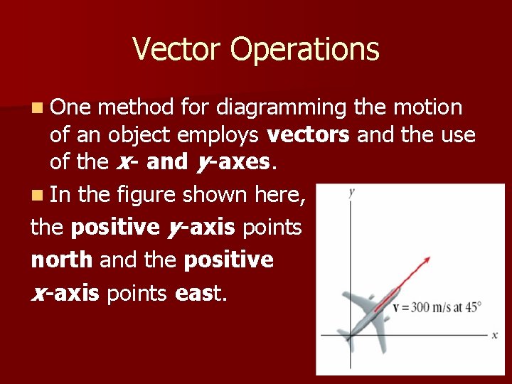 Vector Operations n One method for diagramming the motion of an object employs vectors