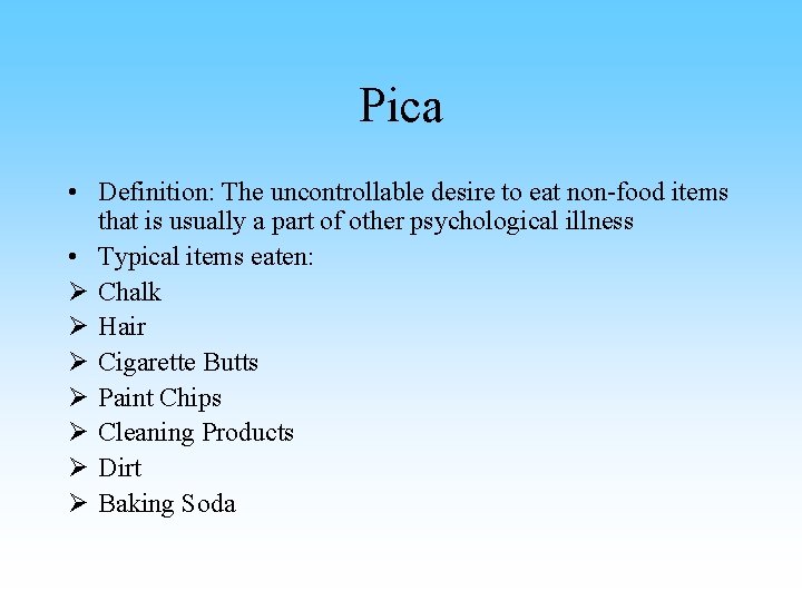 Pica • Definition: The uncontrollable desire to eat non-food items that is usually a