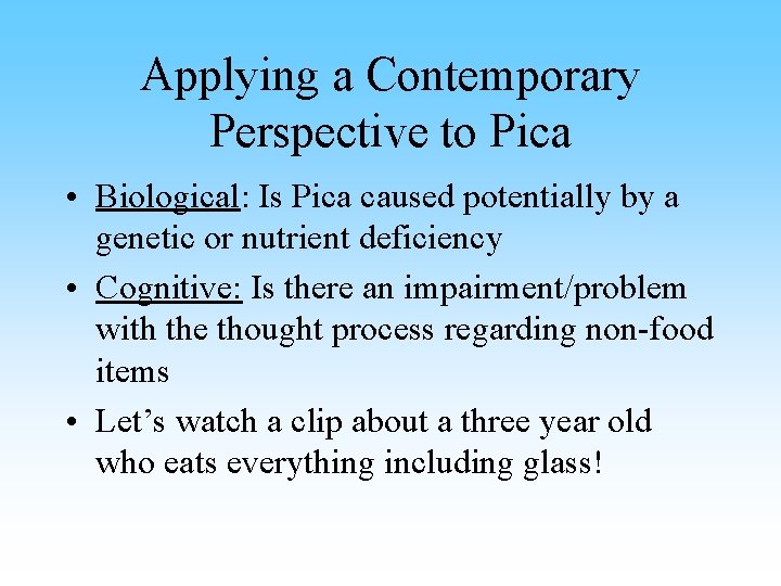 Applying a Contemporary Perspective to Pica • Biological: Is Pica caused potentially by a