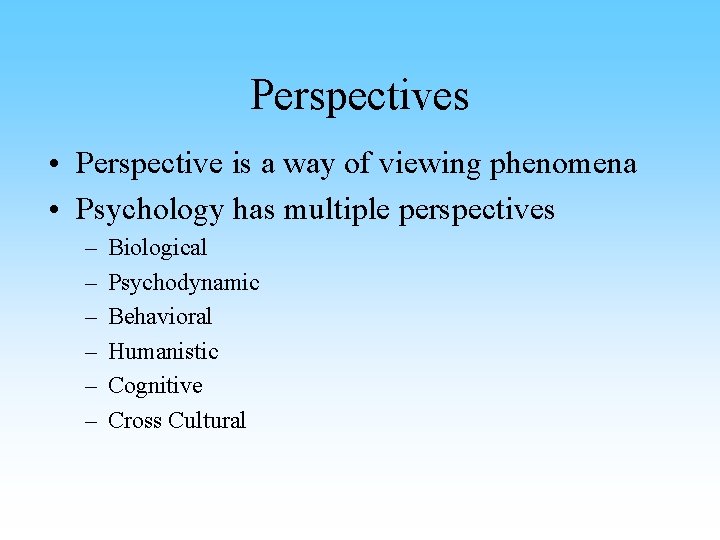 Perspectives • Perspective is a way of viewing phenomena • Psychology has multiple perspectives