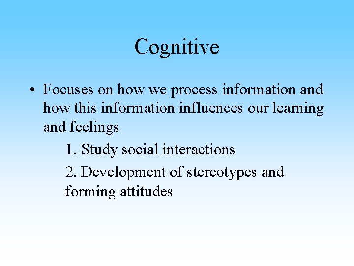 Cognitive • Focuses on how we process information and how this information influences our