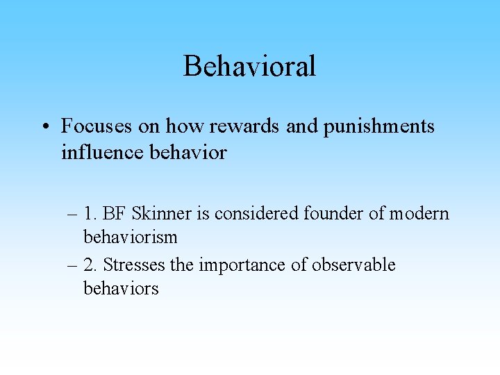 Behavioral • Focuses on how rewards and punishments influence behavior – 1. BF Skinner