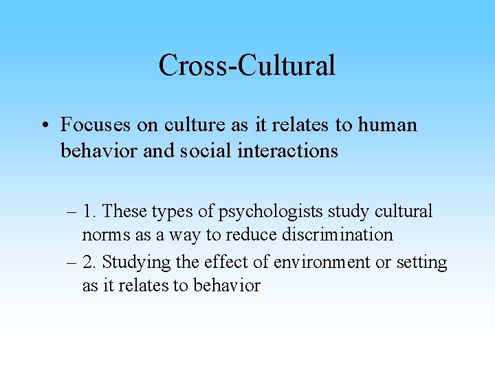 Cross-Cultural • Focuses on culture as it relates to human behavior and social interactions