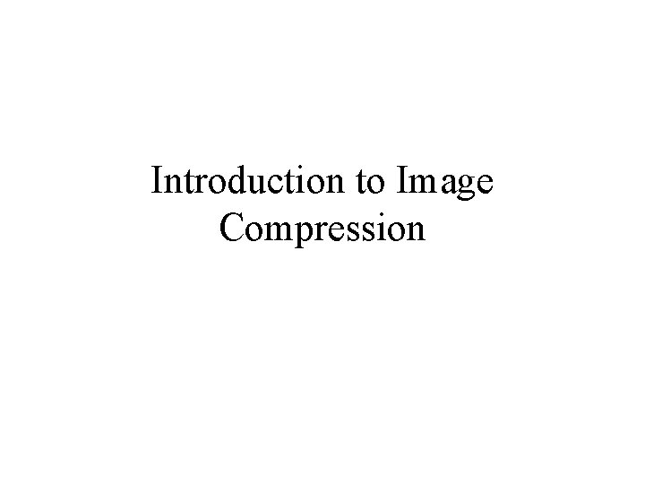 Introduction to Image Compression 