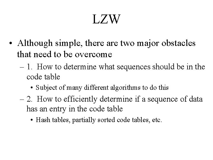 LZW • Although simple, there are two major obstacles that need to be overcome