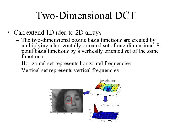 Two-Dimensional DCT • Can extend 1 D idea to 2 D arrays – The