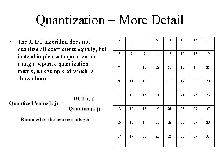 Quantization – More Detail • The JPEG algorithm does not quantize all coefficients equally,