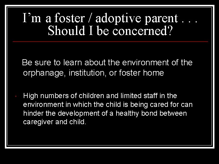 I’m a foster / adoptive parent. . . Should I be concerned? Be sure