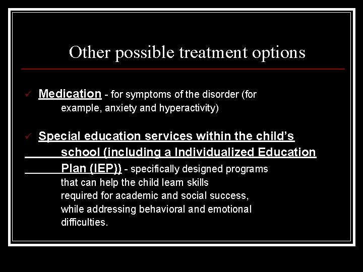 Other possible treatment options ü Medication - for symptoms of the disorder (for example,