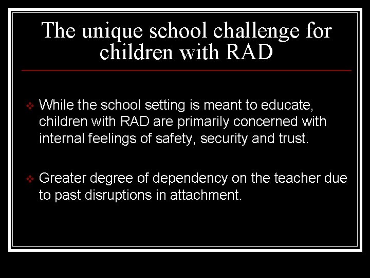 The unique school challenge for children with RAD v While the school setting is