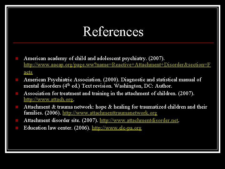 References n n n American academy of child and adolescent psychiatry. (2007). http: //www.