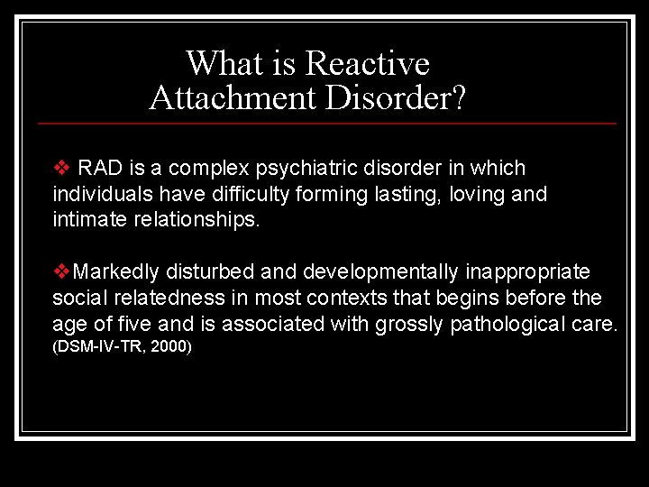 What is Reactive Attachment Disorder? v RAD is a complex psychiatric disorder in which