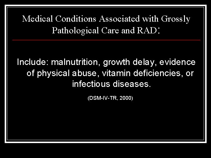 Medical Conditions Associated with Grossly Pathological Care and RAD: Include: malnutrition, growth delay, evidence