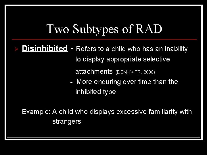 Two Subtypes of RAD Ø Disinhibited - Refers to a child who has an