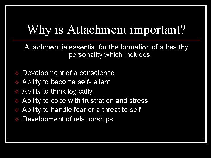 Why is Attachment important? Attachment is essential for the formation of a healthy personality