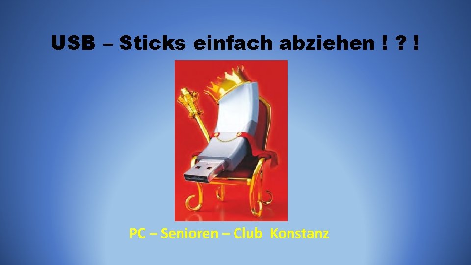 USB – Sticks einfach abziehen ! ? ! PC – Senioren – Club Konstanz