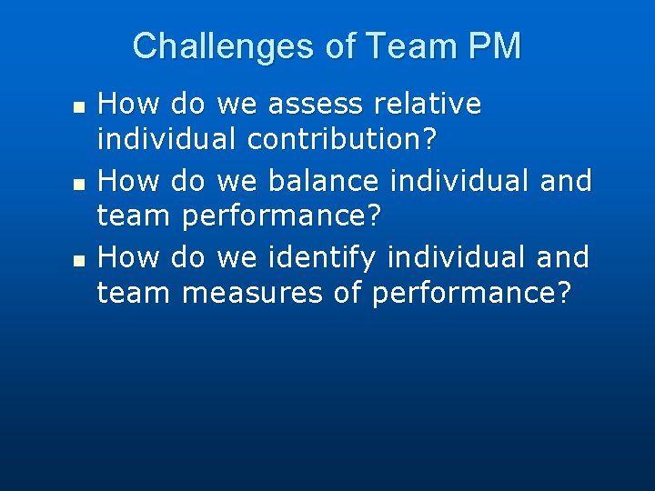 Challenges of Team PM n n n How do we assess relative individual contribution?