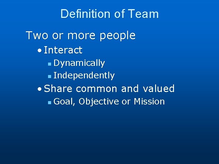 Definition of Team Two or more people • Interact Dynamically n Independently n •