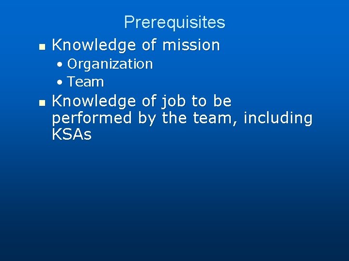 Prerequisites n Knowledge of mission • Organization • Team n Knowledge of job to
