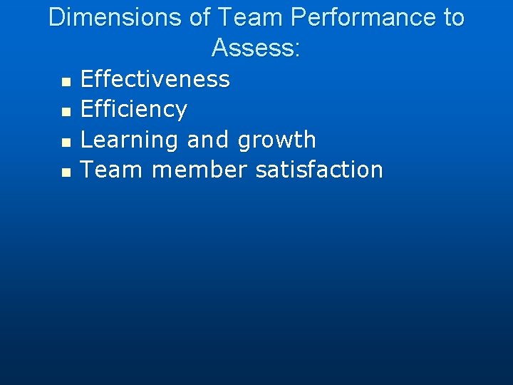 Dimensions of Team Performance to Assess: n n Effectiveness Efficiency Learning and growth Team