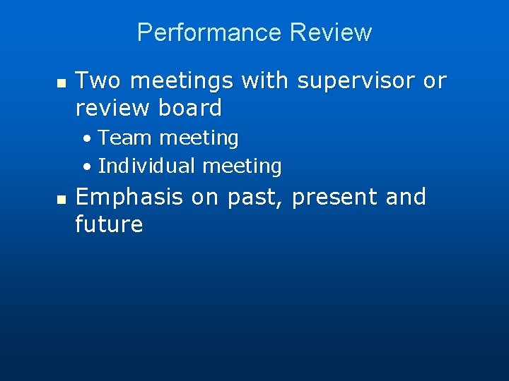 Performance Review n Two meetings with supervisor or review board • Team meeting •