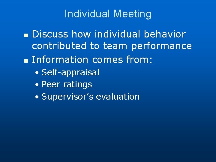 Individual Meeting n n Discuss how individual behavior contributed to team performance Information comes