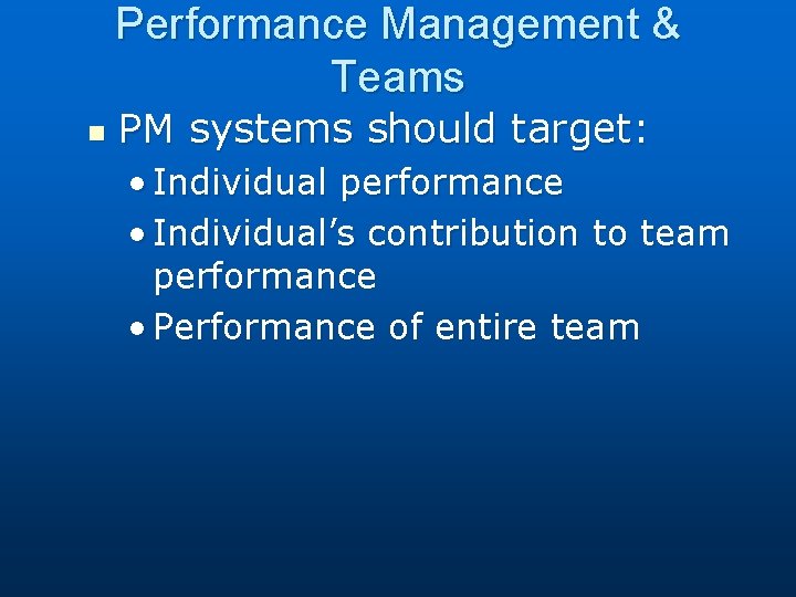 Performance Management & Teams n PM systems should target: • Individual performance • Individual’s