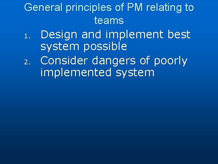 General principles of PM relating to teams 1. Design and implement best system possible