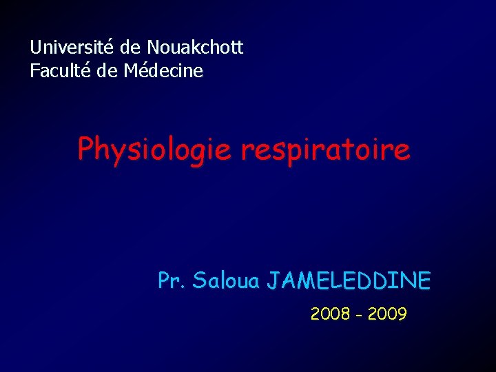 Université de Nouakchott Faculté de Médecine Physiologie respiratoire Pr. Saloua JAMELEDDINE 2008 - 2009