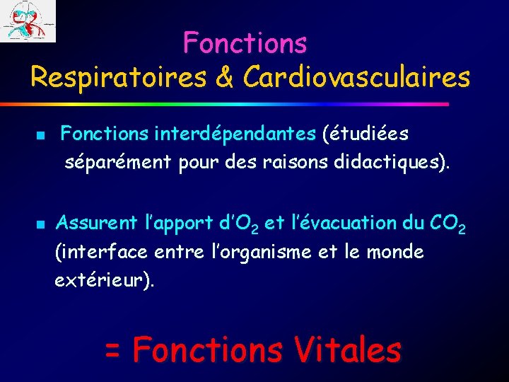 Fonctions Respiratoires & Cardiovasculaires n n Fonctions interdépendantes (étudiées séparément pour des raisons didactiques).