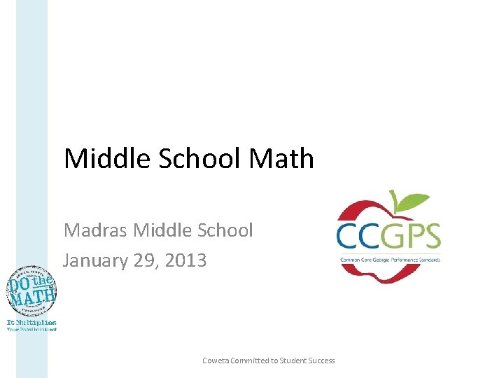 Middle School Math Madras Middle School January 29, 2013 Coweta Committed to Student Success