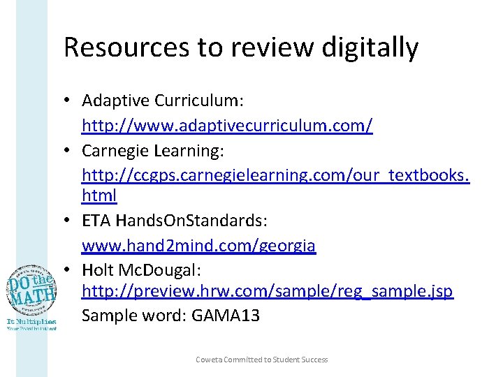 Resources to review digitally • Adaptive Curriculum: http: //www. adaptivecurriculum. com/ • Carnegie Learning: