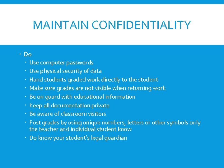 MAINTAIN CONFIDENTIALITY Do Use computer passwords Use physical security of data Hand students graded MAINTAIN CONFIDENTIALITY Do Use computer passwords Use physical security of data Hand students graded
