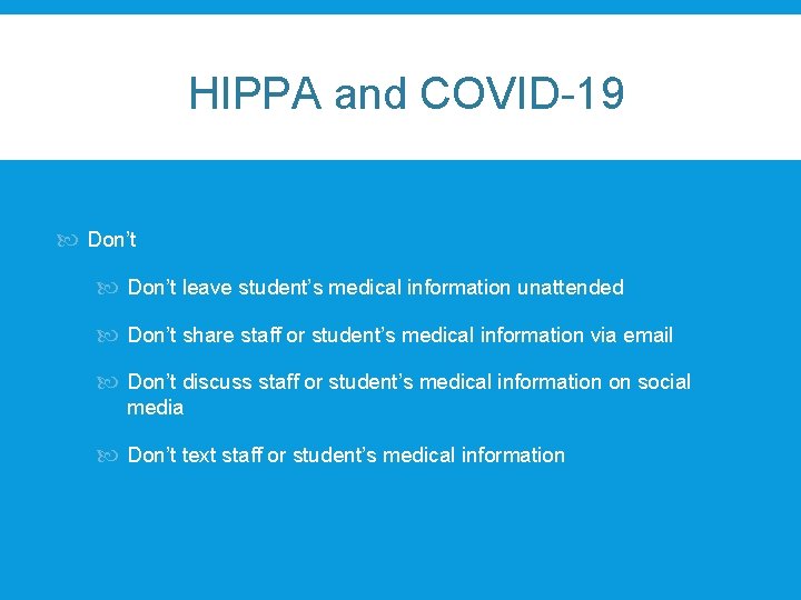 HIPPA and COVID-19 Don’t leave student’s medical information unattended Don’t share staff or student’s HIPPA and COVID-19 Don’t leave student’s medical information unattended Don’t share staff or student’s