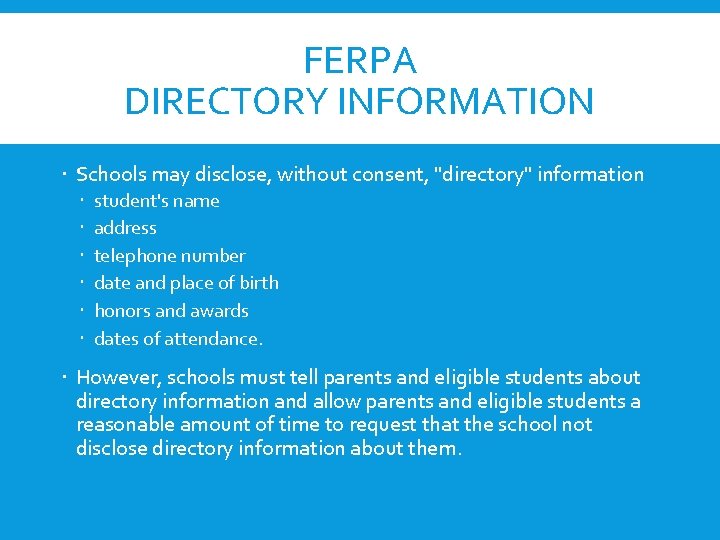 FERPA DIRECTORY INFORMATION Schools may disclose, without consent, "directory" information student's name address telephone FERPA DIRECTORY INFORMATION Schools may disclose, without consent, "directory" information student's name address telephone