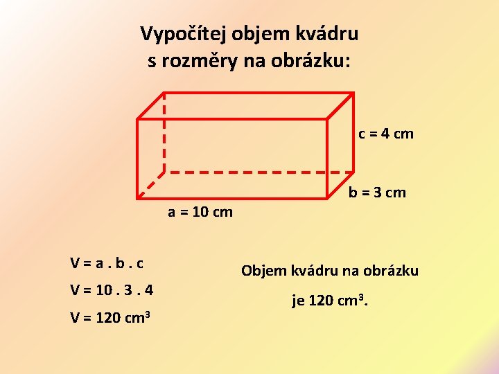 Vypočítej objem kvádru s rozměry na obrázku: c = 4 cm a = 10