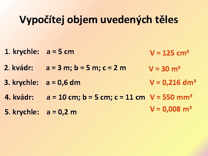 Vypočítej objem uvedených těles 1. krychle: a = 5 cm 2. kvádr: a =