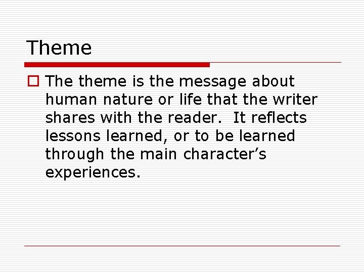 Theme o The theme is the message about human nature or life that the