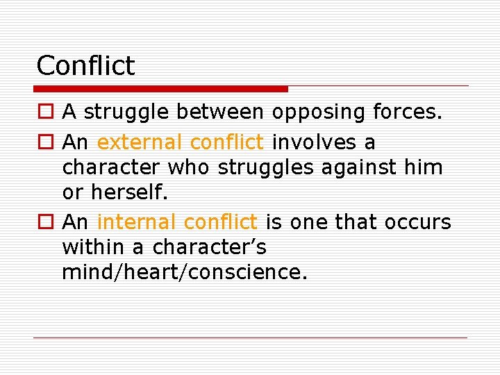 Conflict o A struggle between opposing forces. o An external conflict involves a character