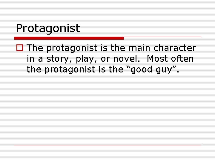 Protagonist o The protagonist is the main character in a story, play, or novel.