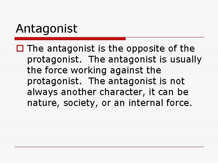 Antagonist o The antagonist is the opposite of the protagonist. The antagonist is usually