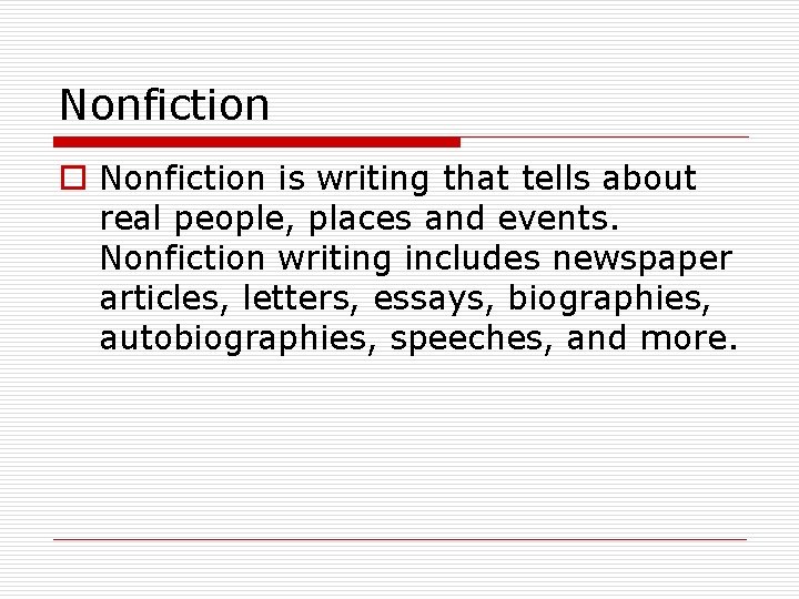 Nonfiction o Nonfiction is writing that tells about real people, places and events. Nonfiction