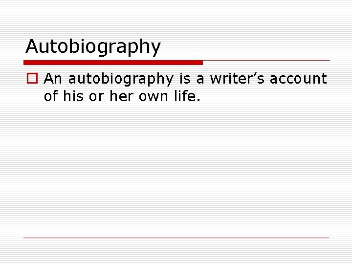 Autobiography o An autobiography is a writer’s account of his or her own life.